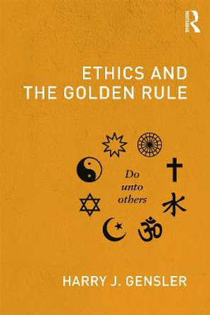 Ethics and the Golden Rule by Harry J. Gensler