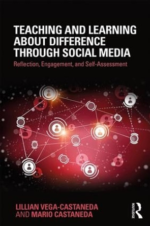 Teaching and Learning about Difference through Social Media: Reflection, Engagement, and Self-assessment by Lillian Vega-Castaneda 9780815376293