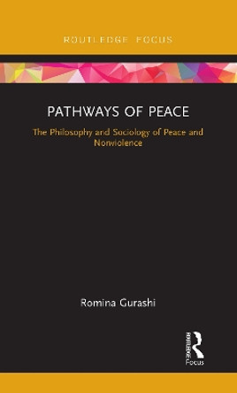Pathways of Peace: The Philosophy and Sociology of Peace and Nonviolence by Romina Gurashi 9780815377870