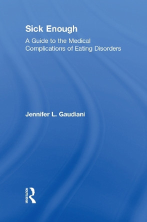 Sick Enough: A Guide to the Medical Complications of Eating Disorders by Jennifer L. Gaudiani 9780815382447