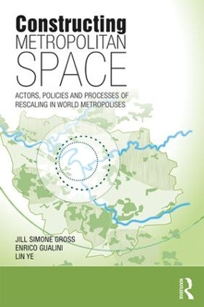 Constructing Metropolitan Space: Actors, Policies and Processes of Rescaling in World Metropolises by Jill Simone Gross 9780815380856