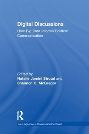 Digital Discussions: How Big Data Informs Political Communication by Natalie Jomini Stroud 9780815383802
