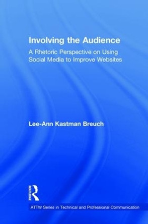 Involving the Audience: A Rhetoric Perspective on Using Social Media to Improve Websites by Lee Ann Kastman Breuch 9780815384533