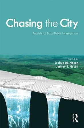 Chasing the City: Models for Extra-Urban Investigations by Joshua M Nason 9780815384885