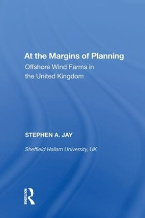 At the Margins of Planning: Offshore Wind Farms in the United Kingdom by Stephen A. Jay 9780815387657