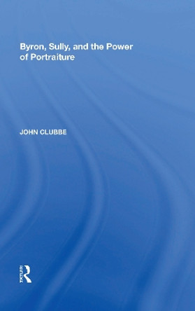 Byron, Sully, and the Power of Portraiture by John Clubbe 9780815387893