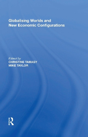 Globalising Worlds and New Economic Configurations by Christine Tamasy 9780815389255