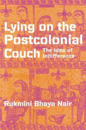 Lying On The Postcolonial Couch: The Idea Of Indifference by Rukmini Bhaya Nair 9780816633661