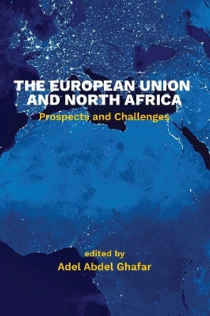 The European Union and North Africa: Prospects and Challenges by Adel Abdel Ghafar 9780815736950