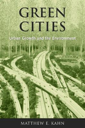 Green Cities: Urban Growth and the Environment by Matthew E. Kahn 9780815748168