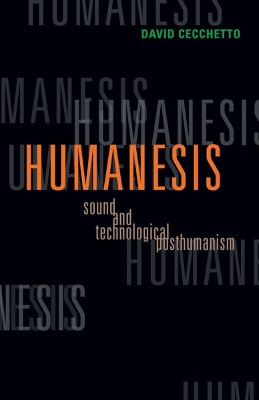 Humanesis: Sound and Technological Posthumanism by David Cecchetto 9780816676446