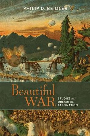 Beautiful War: Studies in a Dreadful Fascination by Philip D. Beidler 9780817359614