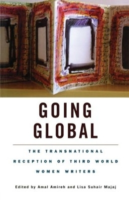 Going Global: The Transnational Reception of Third World Women Writers by Amal Amireh 9780815336068