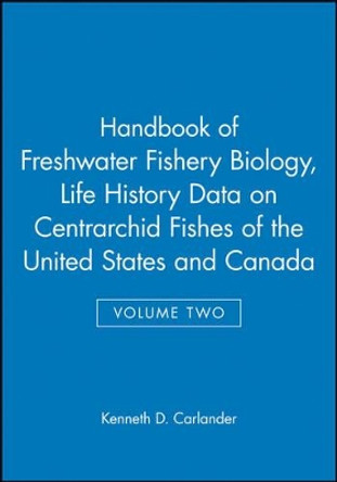 Handbook of Freshwater Fishery Biology: Life History Data on Centrarchid Fishes of the United States and Canada by Kenneth D. Carlander 9780813806709