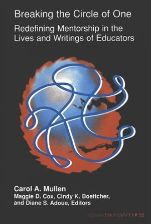 Breaking the Circle of One: Redefining Mentorship in the Lives and Writings of Educators by Carol A. Mullen 9780820437583