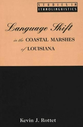 Language Shift in the Coastal Marshes of Louisiana by Kevin J. Rottet 9780820449807