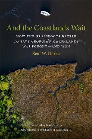 And the Coastlands Wait: How the Grassroots Battle to Save Georgia's Marshlands Was Fought-and Won by Reid W. Harris 9780820356730