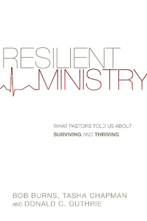 Resilient Ministry: What Pastors Told Us About Surviving and Thriving by Bob Burns 9780830841035