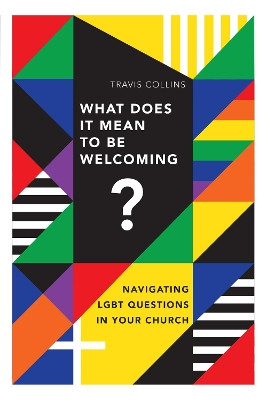 What Does It Mean to Be Welcoming?: Navigating LGBT Questions in Your Church by Travis Collins 9780830841448