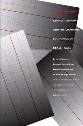 Uncertain Times: Kenneth Arrow and the Changing Economics of Health Care by Peter Joseph Hammer 9780822332480