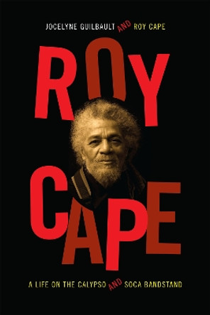 Roy Cape: A Life on the Calypso and Soca Bandstand by Jocelyne Guilbault 9780822357605