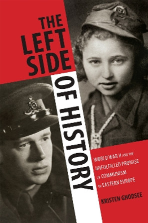 The Left Side of History: World War II and the Unfulfilled Promise of Communism in Eastern Europe by Kristen Ghodsee 9780822358237