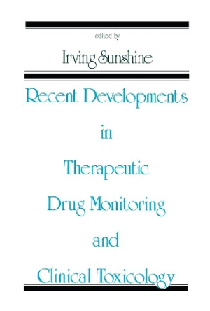 Recent Developments in Therapeutic Drug Monitoring and Clinical Toxicology by Irving Sunshine 9780824785864