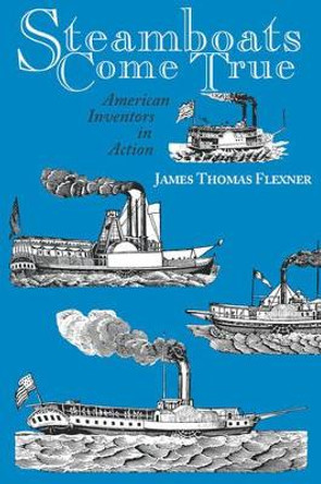 Steamboats Come True: American Inventors in Action by James Thomas Flexner 9780823213764