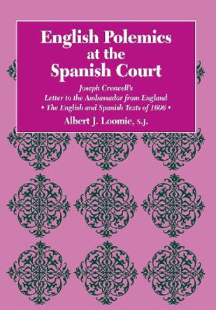 English Polemics at the Spanish Court: Joseph Creswell's Letter to the Ambassador from England by Albert J. Loomie 9780823214464