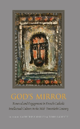 God's Mirror: Renewal and Engagement in French Catholic Intellectual Culture in the Mid-Twentieth Century by Katherine Davies 9780823262373