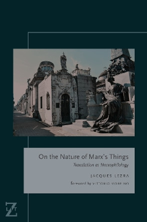 On the Nature of Marx's Things: Translation as Necrophilology by Jacques Lezra 9780823279425