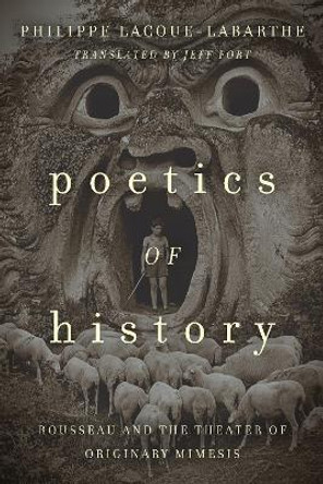 Poetics of History: Rousseau and the Theater of Originary Mimesis by Philippe Lacoue-Labarthe 9780823282340