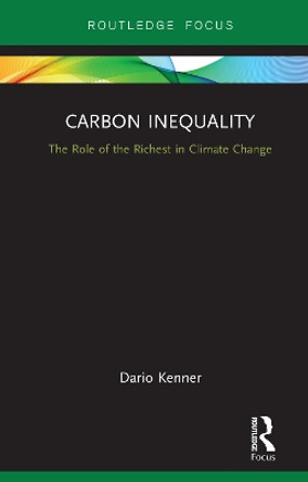 Carbon Inequality: The Role of the Richest in Climate Change by Dario Kenner 9780815399223