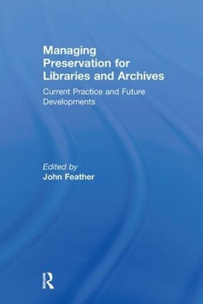 Managing Preservation for Libraries and Archives: Current Practice and Future Developments by John Feather 9780815399896