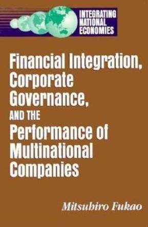 Financial Integration, Corporate Governance, and the Performance of Multinational Companies by Mitsuhiro Fukao 9780815729884