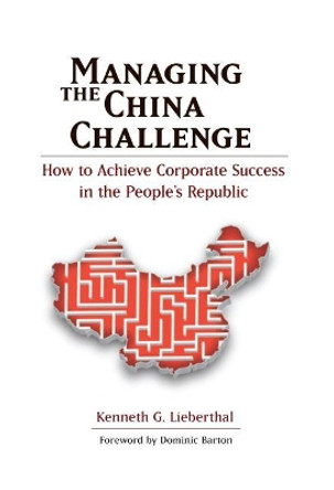 Managing the China Challenge: How to Achieve Corporate Success in the People's Republic by Kenneth G. Lieberthal 9780815722045