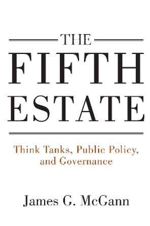 The Fifth Estate: Think Tanks, Public Policy, and Governance by James G. McGann 9780815728306