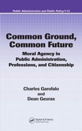 Common Ground, Common Future: Moral Agency in Public Administration, Professions, and Citizenship by Charles Garofalo 9780824753375