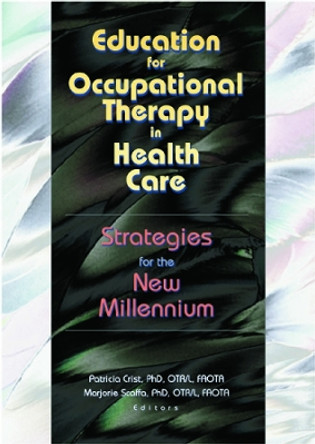 Education for Occupational Therapy in Health Care: Strategies for the New Millennium by Patricia Crist 9780789016867