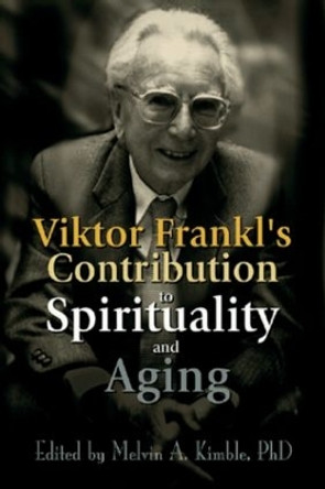 Viktor Frankl's Contribution to Spirituality and Aging by Melvin A. Kimble 9780789011565