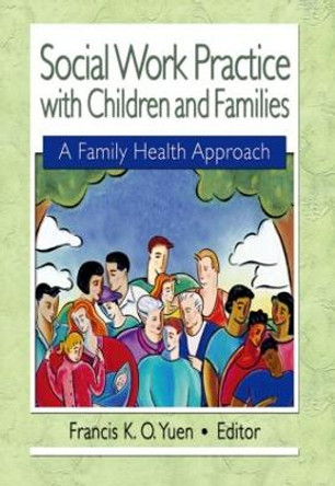 Social Work Practice with Children and Families: A Family Health Approach by Francis K. O. Yuen 9780789017963