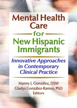 Mental Health Care for New Hispanic Immigrants: Innovative Approaches in Contemporary Clinical Practice by Marcia Finlayson 9780789023070