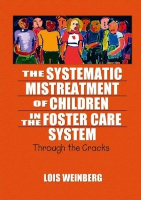 The Systematic Mistreatment of Children in the Foster Care System: Through the Cracks by Lois Weinberg 9780789023933