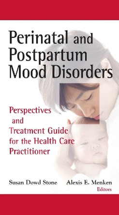 Perinatal and Postpartum Mood Disorders: Perspectives and Treatment Guide for the Health Care Practitioner by Susan Dowd Stone 9780826101167