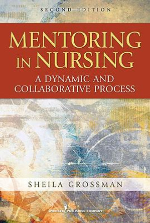 Mentoring in Nursing: A Dynamic and Collaborative Process, Second Edition by Sheila C. Grossman 9780826107688