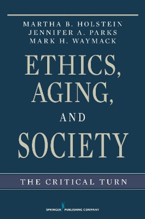 Ethics, Aging and Society: The Critical Turn by Martha B. Holstein 9780826116345