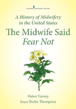 The Midwife Said Fear Not: A History of Midwifery in the United States by Helen Verney 9780826125378