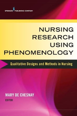 Nursing Research Using Phenomenology: Qualitative Designs and Methods in Nursing by Mary De Chesnay 9780826126863