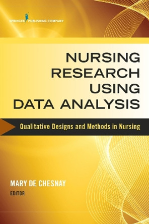 Nursing Research Using Data Analysis: Qualitative Designs and Methods in Nursing by Mary De Chesnay 9780826126887