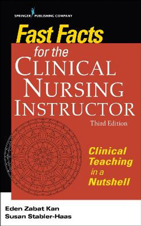 Fast Facts for the Clinical Nursing Instructor: Clinical Teaching in a Nutshell by Eden Zabat-Kan 9780826140074